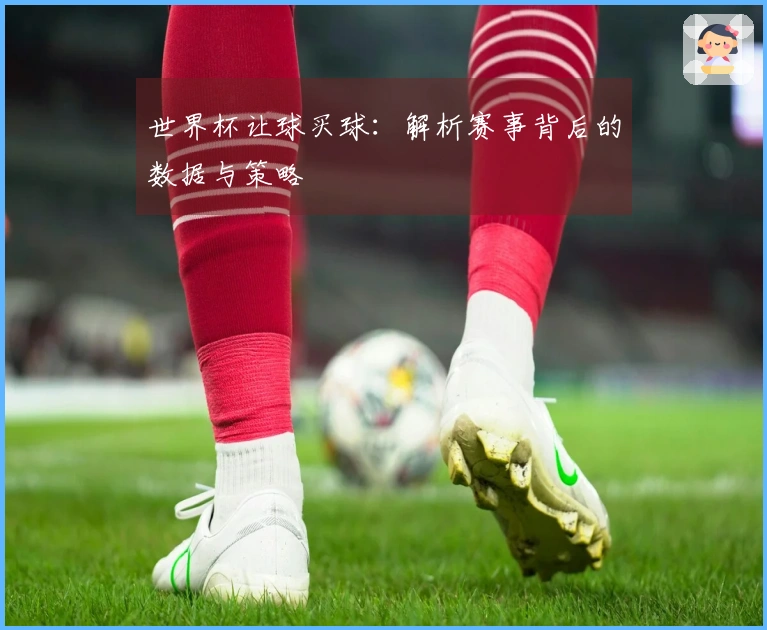 世界杯让球买球：解析赛事背后的数据与策略